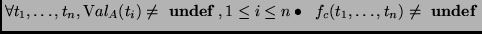 $\forall t_1,\ldots,t_n, \mbox Val_A(t_i)\neq\undef, 1\leq i\leq n
\bullet\\
\hspace*{2mm}f_c(t_1,\ldots,t_n) \neq \undef$