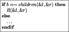 \begin{asmfbox}
\IF b \PMEQ children(\&l,\&r) \THEN
R(\&l,\&r)
\ELSE
\ldots
\ENDIF
\end{asmfbox}