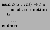 \begin{asmfbox}
\ASM B(x:Int) \rightarrow Int
\USEDAS \FUNCTION
\IS
\ldots
\ENDASM
\end{asmfbox}